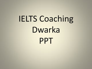 IELTS Coaching
Dwarka
PPT
 