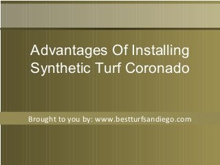 Brought to you by: www.bestturfsandiego.com
Advantages Of Installing
Synthetic Turf Coronado
 