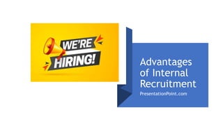 Advantages
of Internal
Recruitment
PresentationPoint.com
 