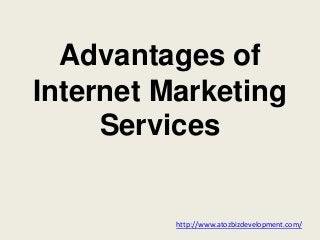 Advantages of
Internet Marketing
Services
http://www.atozbizdevelopment.com/
 