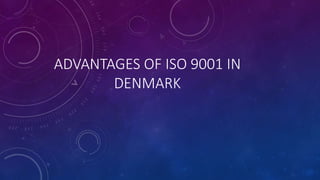 ADVANTAGES OF ISO 9001 IN
DENMARK
 