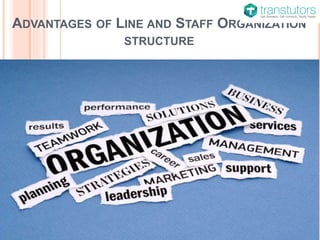 ADVANTAGES OF LINE AND STAFF ORGANIZATION
STRUCTURE
 