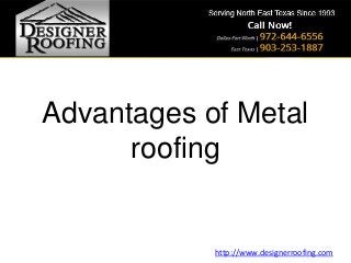Advantages of Metal
roofing
http://www.designerroofing.com
 