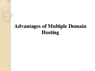Advantages of Multiple Domain
Hosting
 