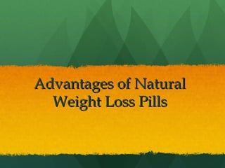 Advantages of Natural
  Weight Loss Pills
 