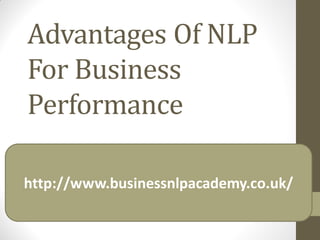 Advantages Of NLP
For Business
Performance
http://www.businessnlpacademy.co.uk/
 