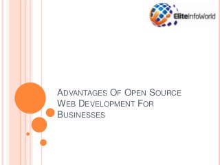 ADVANTAGES OF OPEN SOURCE
WEB DEVELOPMENT FOR
BUSINESSES
 