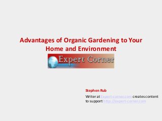 Advantages of Organic Gardening to Your
Home and Environment
Stephen Rub
Writer at Expert-corner.com creates content
to support http://expert-corner.com
 