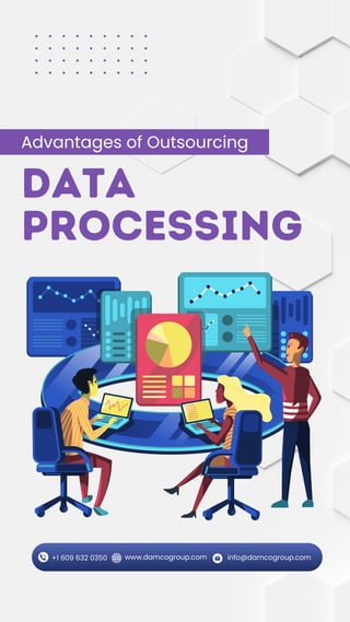 DATA
PROCESSING
Advantages of Outsourcing
+1 609 632 0350 info@damcogroup.com
www.damcogroup.com
 