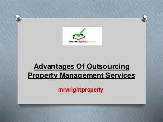mrwrightproperty
Advantages Of Outsourcing
Property Management Services
 