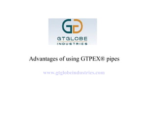 Advantages of using GTPEX® pipes

    www.gtglobeindustries.com
 