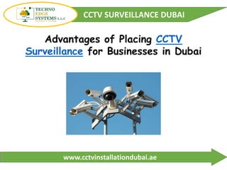 CCTV SURVEILLANCE DUBAI
www.cctvinstallationdubai.ae
Advantages of Placing CCTV
Surveillance for Businesses in Dubai
 