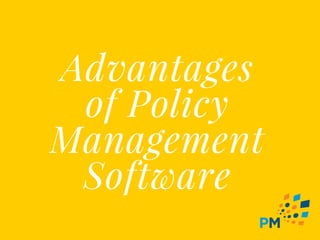Advantages
of Policy
Management
Software
 