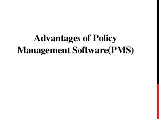 Advantages of Policy
Management Software(PMS)
 