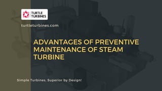APPLICATION OF STEAM TURBINES IN TRIGENERATION -HEATING, COOLING AND POWER
Simple Turbines, Superior by Design!
turtleturbines.com
ADVANTAGES OF PREVENTIVE
MAINTENANCE OF STEAM
TURBINE
 