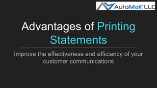 Advantages of Printing
Statements
Improve the effectiveness and efficiency of your
customer communications
 