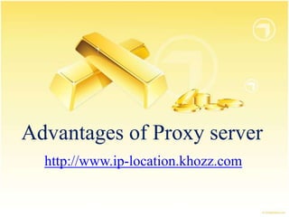 Advantages of Proxy server
  http://www.ip-location.khozz.com
 