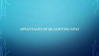 ADVANTAGES OF QUALIFYING GPAT
 