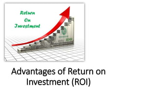 Advantages of Return on
Investment (ROI)
 