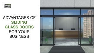 1
ADVANTAGES OF
SLIDING
GLASS DOORS
FOR YOUR
BUSINESS
 