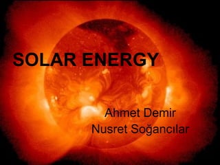 SOLAR ENERGY Ahmet Demir Nusret Soğancılar 