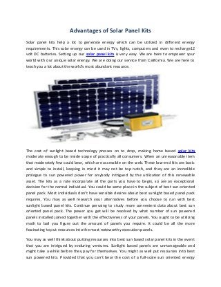 Advantages of Solar Panel Kits
Solar panel kits help a lot to generate energy which can be utilized in different energy
requirements. This solar energy can be used in TVs, lights, computers and even to recharge12
volt DC batteries. Setting up our solar panel kits is very easy. We are here to empower your
world with our unique solar energy. We are doing our service from California. We are here to
teach you a lot about the world’s most abundant resource.
The cost of sunlight based technology presses on to drop, making home based solar kits
moderate enough to be inside scope of practically all consumers. When an unreasonable item
that moderately few could bear, which are accessible on the web. These low-end kits are basic
and simple to install, keeping in mind it may not be top notch, and they are an incredible
prologue to sun powered power for anybody intrigued by the utilization of this renewable
asset. The kits as a rule incorporate all the parts you have to begin, so are an exceptional
decision for the normal individual. You could be some place in the subject of best sun oriented
panel pack. Most individuals don't have sensible desires about best sunlight based panel pack
requires. You may as well research your alternatives before you choose to run with best
sunlight based panel kits. Continue perusing to study more convenient data about best sun
oriented panel pack. The power you get will be resolved by what number of sun powered
panels installed joined together with the effectiveness of your panels. You ought to be utilizing
math to bail you figure out the amount of panels you require. It could be all the more
fascinating to put resources into the most noteworthy execution panels.
You may as well think about putting resources into best sun based solar panel kits in the event
that you are intrigued by enduring ventures. Sunlight based panels are unmanageable and
might take a while before they pay for themselves. You might as well put resources into best
sun powered kits. Provided that you can't bear the cost of a full-scale sun oriented energy
 