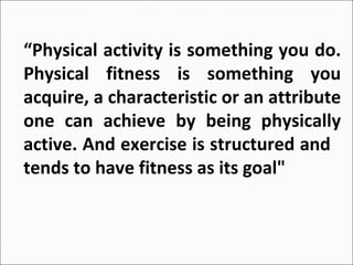 Spectrum of Physical ActivitySpectrum of Physical Activity
and Healthand Health
Physically Fit
Physically Active
Physicall...