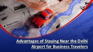 Advantages of Staying Near the Delhi
Airport for Business Travelers
 