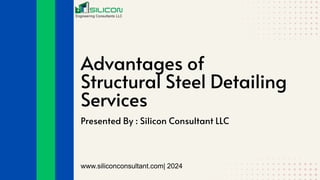 Advantages of
Structural Steel Detailing
Services
www.siliconconsultant.com| 2024
Presented By : Silicon Consultant LLC
 