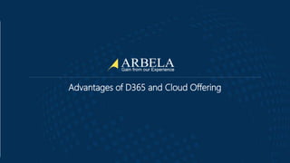 © Arbela Technologies Corp www.ArbelaTech.com @ArbelaTech
Advantages of D365 and Cloud Offering
 