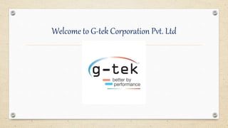 Welcome to G-tek Corporation Pvt. Ltd
 