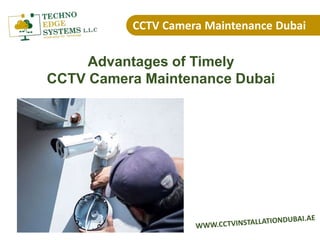 Advantages of Timely
CCTV Camera Maintenance Dubai
CCTV Camera Maintenance Dubai
 