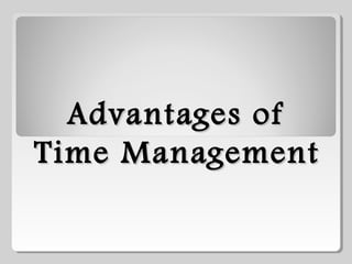 Advantages of
Time Management
 