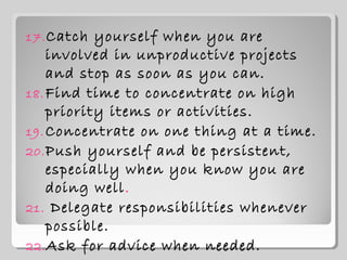 17. Catch  yourself when you are
    involved in unproductive projects
    and stop as soon as you can.
18. Find time to c...