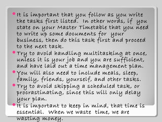 It is important that you follow as you write
the tasks first listed. In other words, if you
state on your Master Timetabl...