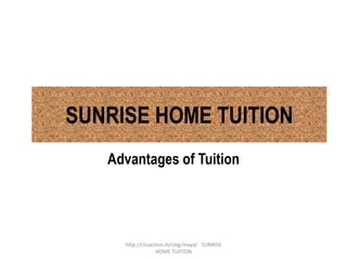 Advantages of Tuition
SUNRISE HOME TUITION
http://ctoaction.in/cleg/maya/ SUNRISE
HOME TUITION
 