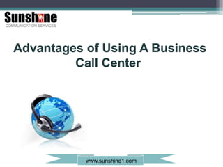 Advantages of Using A Business                    Call Center www.sunshine1.com 