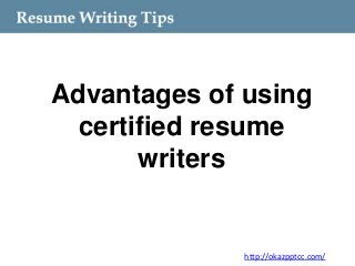 Advantages of using
certified resume
writers
http://okazpptcc.com/
 