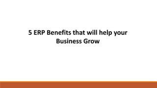 5 ERP Benefits that will help your
Business Grow
 