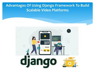 Advantages Of Using Django Framework To Build
Scalable Video Platforms
 