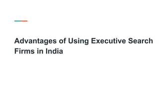 Advantages of Using Executive Search
Firms in India
 
