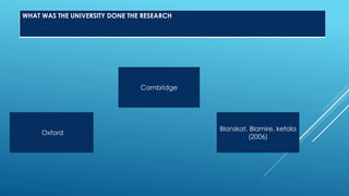 WHAT WAS THE UNIVERSITY DONE THE RESEARCH
Oxford
Cambridge
Blanskat, Blamire, kefala
(2006)
 