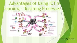 Advantages of Using ICT in
Learning – Teaching Processes
Berenice Zepeda Alonso
 