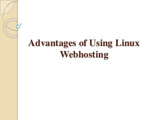 Advantages of Using Linux
Webhosting
 