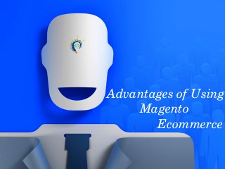 Advantages of Using 
Magento 
              Ecommerce
 