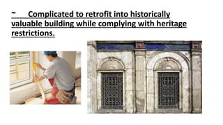 ~ Complicated to retrofit into historically
valuable building while complying with heritage
restrictions.
 