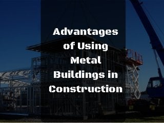 Advantages
of Using
Metal
Buildings in
Construction
 