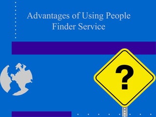 Advantages of Using People
Finder Service

 