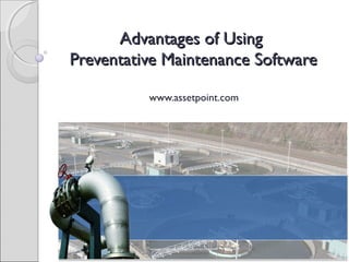 Advantages of Using
Preventative Maintenance Software
www.assetpoint.com

 