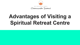 Advantages of Visiting a
Spiritual Retreat Centre
 
